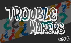 Trouble Makers Reborn